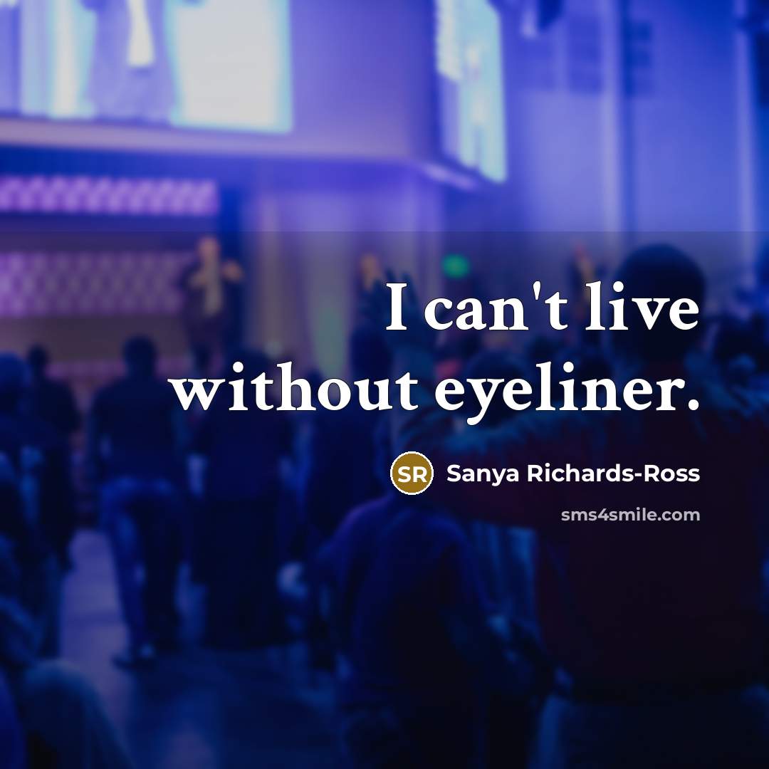 “I can't live without eyeliner.…” quote by Sanya Richards-Ross