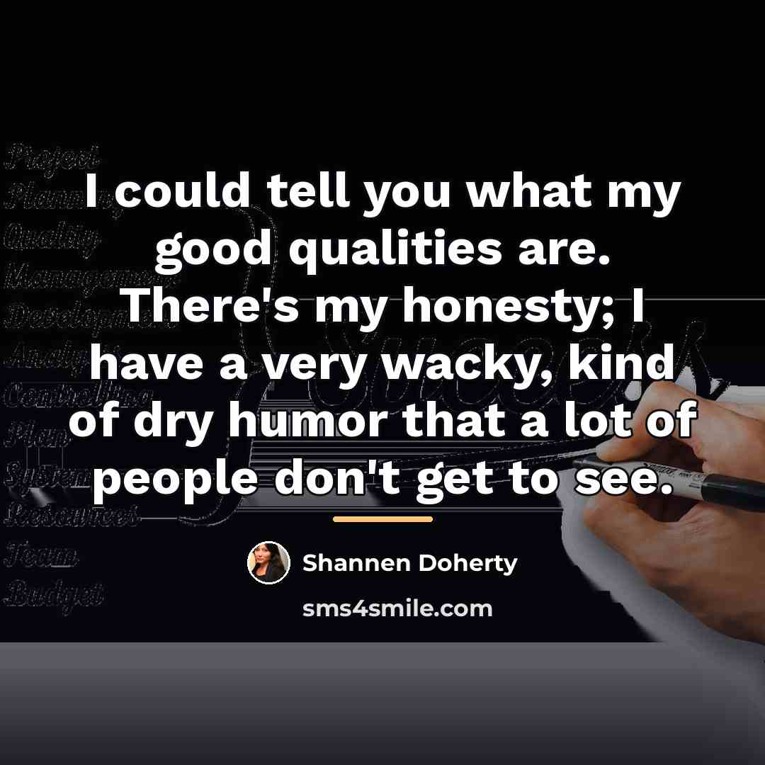 “I could tell you what my good qualities are. There's…” quote by Shannen Doherty