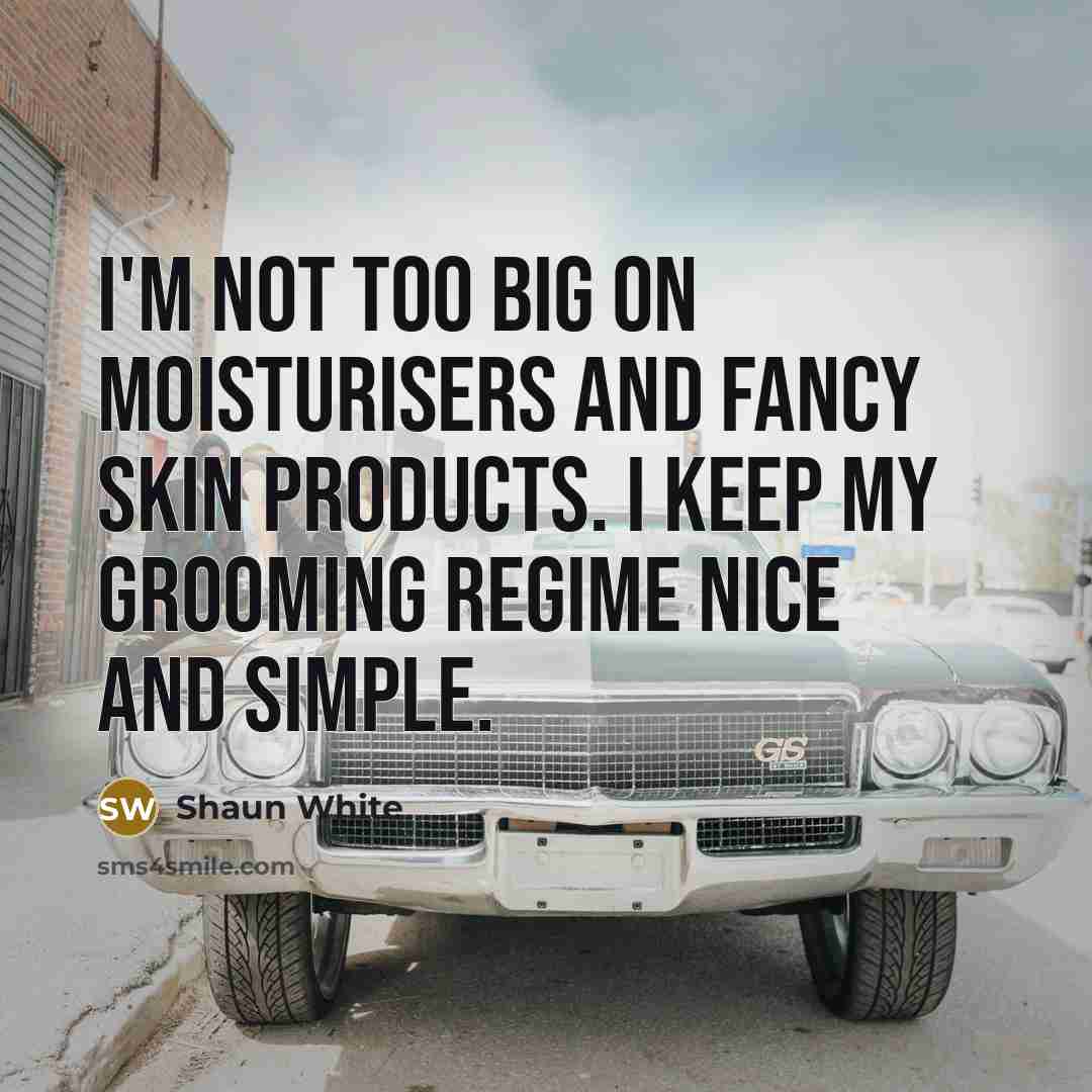 “I'm not too big on moisturisers and fancy skin products.…” quote by Shaun White