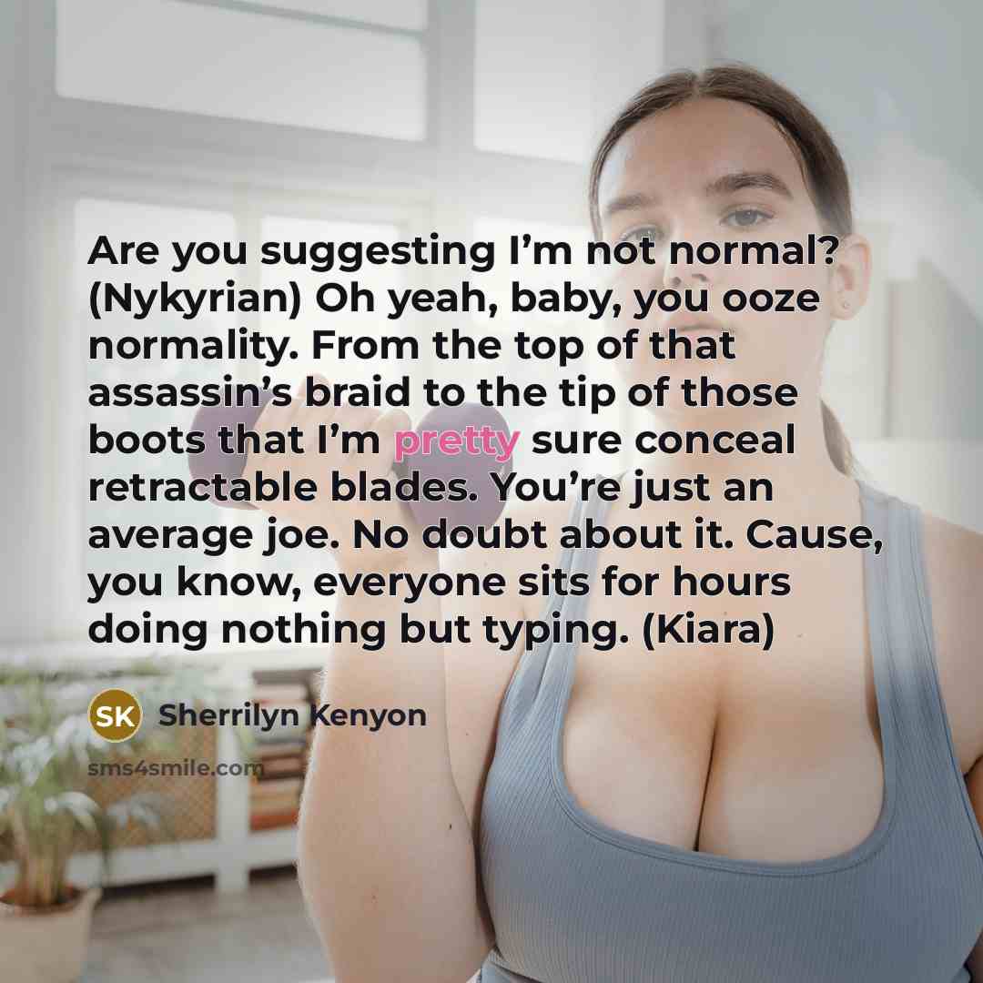 “Are you suggesting I’m not normal? (Nykyrian) Oh yeah, baby,…” quote by Sherrilyn Kenyon
