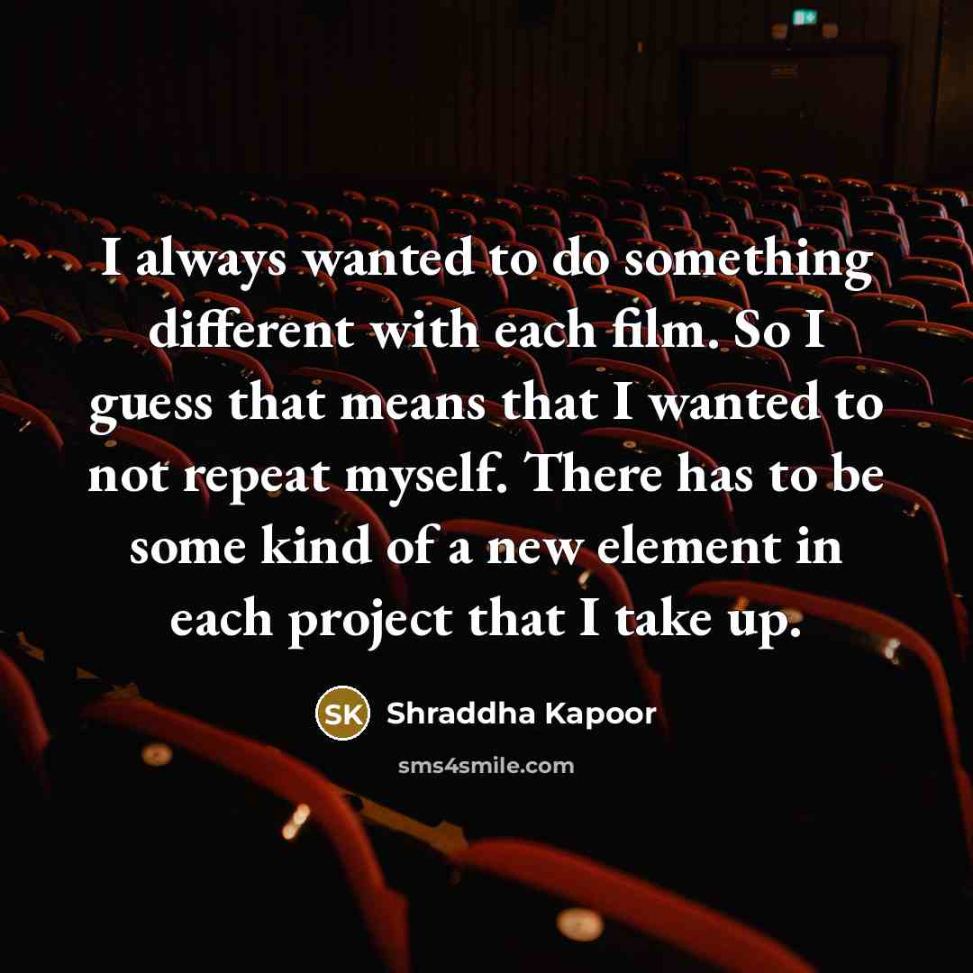 “I always wanted to do something different with each film.…” quote by Shraddha Kapoor