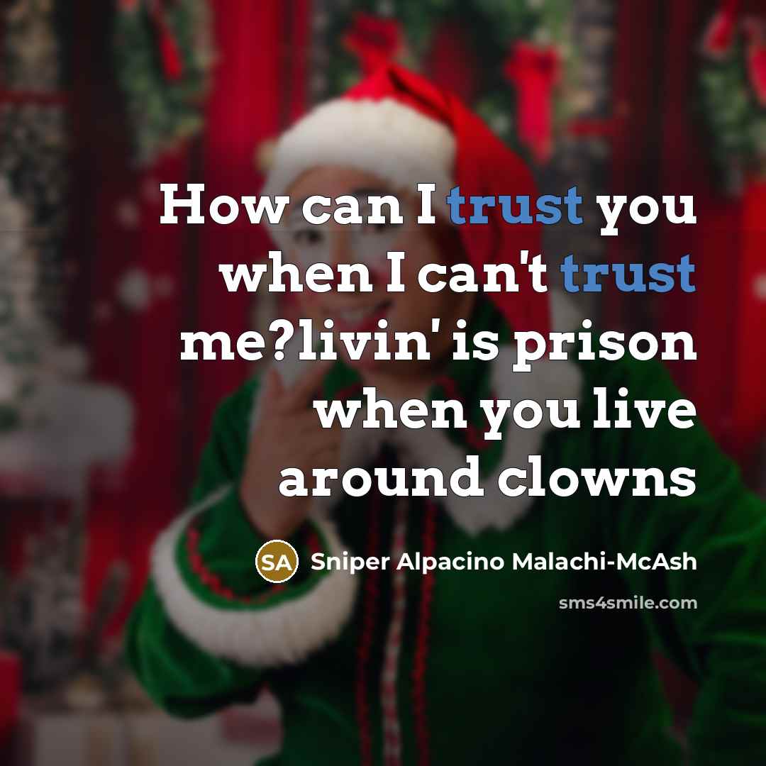 “How can I trust you when I can't trust me?livin' is prison when you live around clowns” quote by Sniper Alpacino Malachi-McAsh