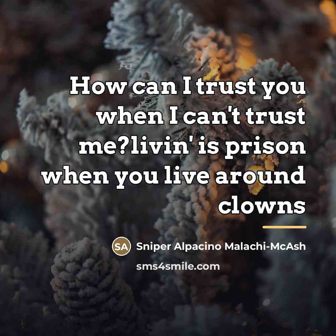 “How can I trust you when I can't trust me?livin'…” quote by Sniper Alpacino Malachi-McAsh