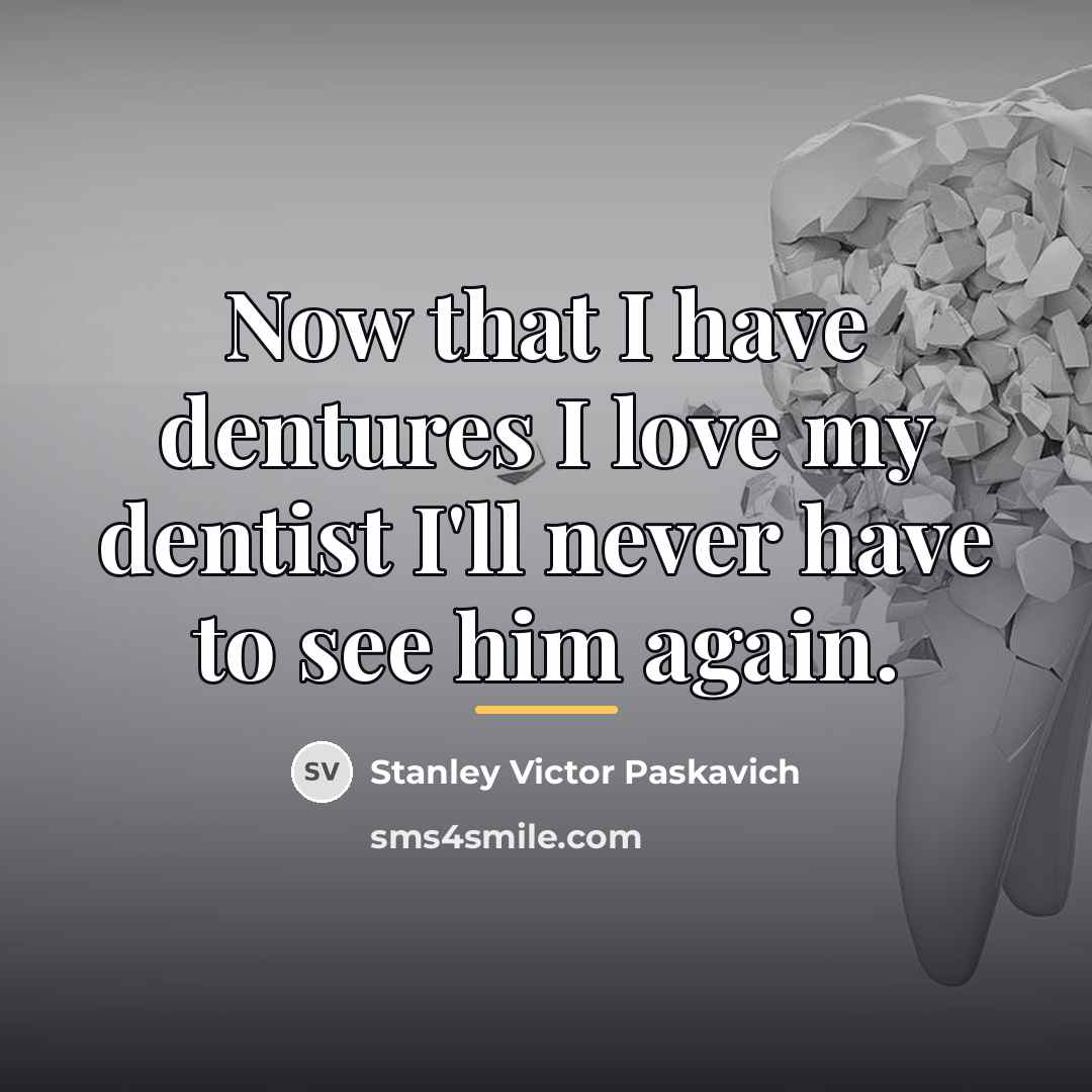 “Now that I have dentures I love my dentist I'll…” quote by Stanley Victor Paskavich