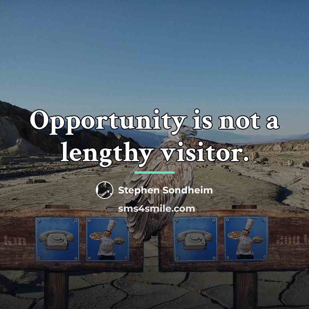 “Opportunity is not a lengthy visitor.…” quote by Stephen Sondheim