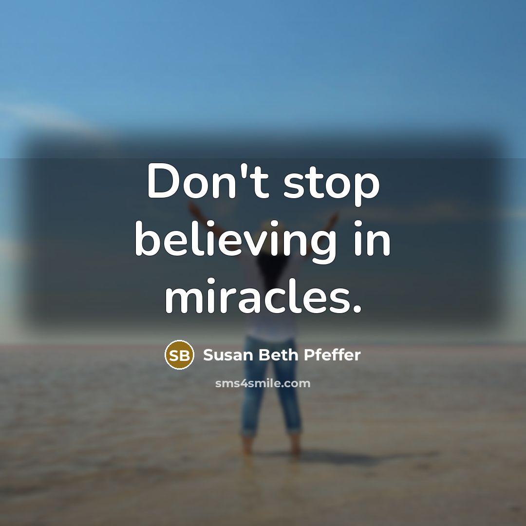 “Don't stop believing in miracles.…” quote by Susan Beth Pfeffer