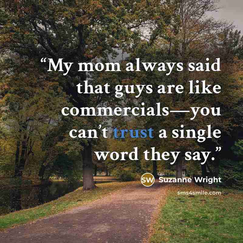 “My mom always said that guys are like commercials—you can’t trust a single word they say.” quote by Suzanne Wright