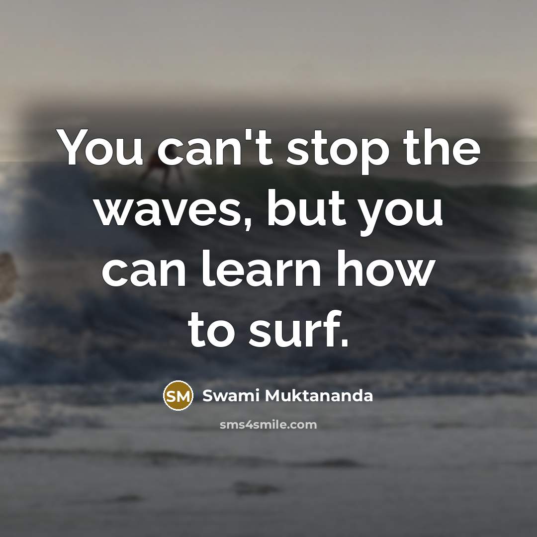 “You can't stop the waves, but you can learn how…” quote by Swami Muktananda