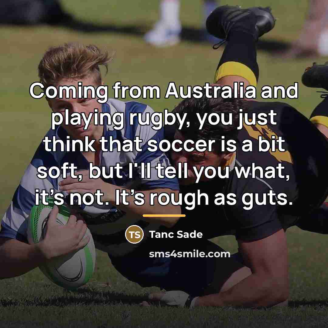 “Coming from Australia and playing rugby, you just think that…” quote by Tanc Sade