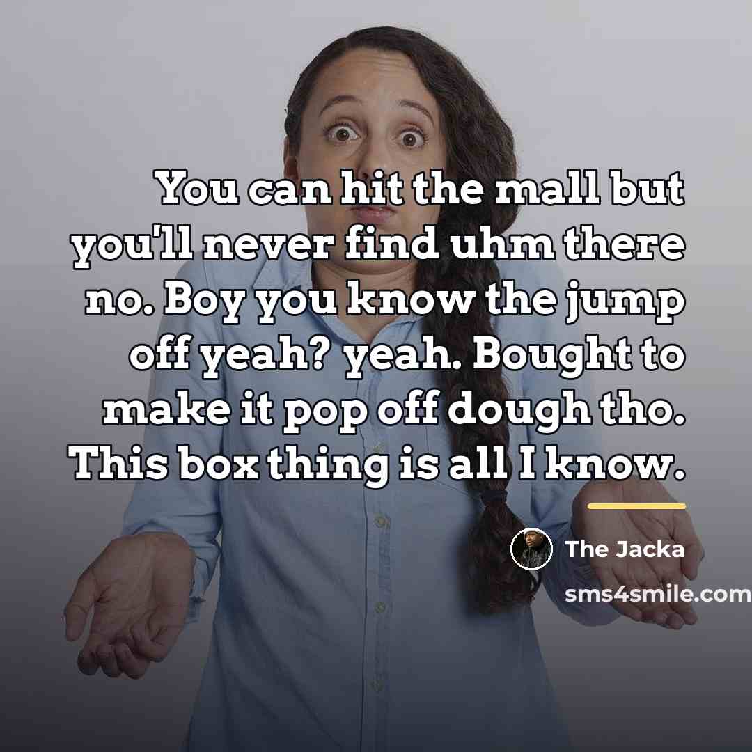 “You can hit the mall but you'll never find uhm…” quote by The Jacka
