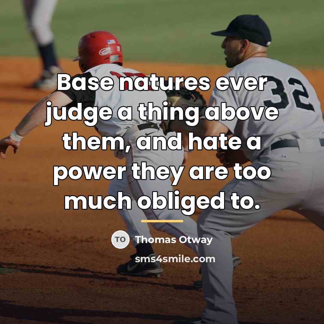 “Base natures ever judge a thing above them, and hate…” quote by Thomas Otway