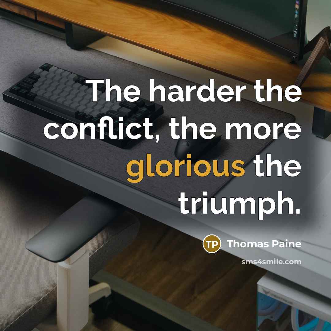 “The harder the conflict, the more glorious the triumph.…” quote by Thomas Paine