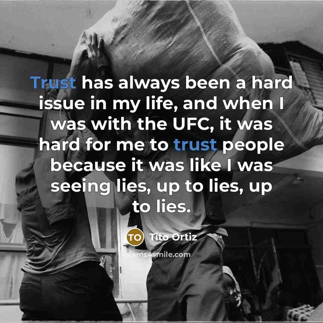 “Trust has always been a hard issue in my life,…” quote by Tito Ortiz