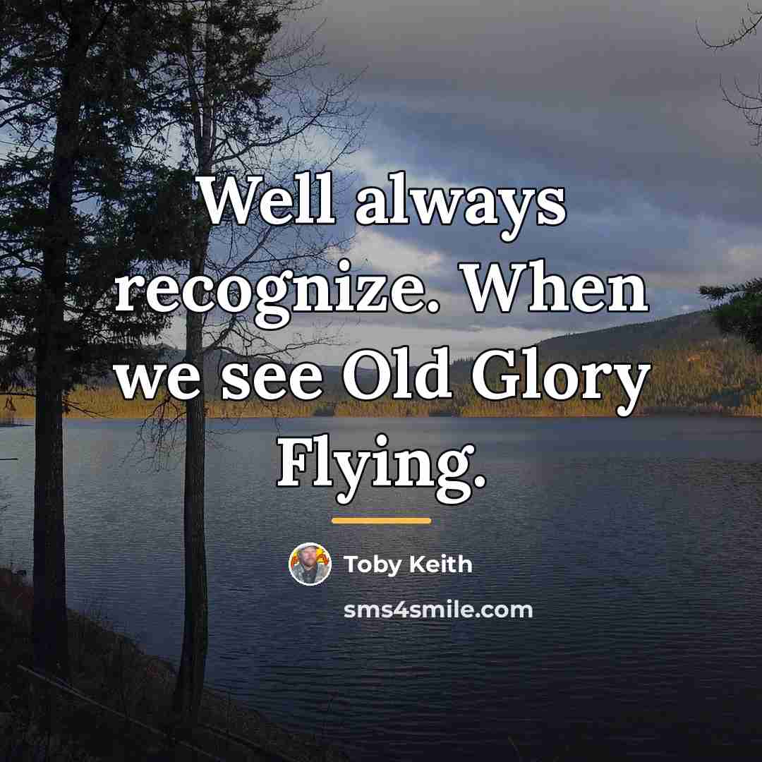 “Well always recognize. When we see Old Glory Flying.…” quote by Toby Keith