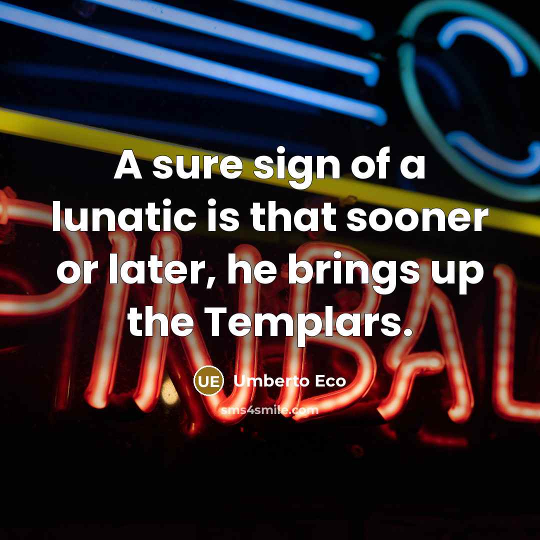 “A sure sign of a lunatic is that sooner or…” quote by Umberto Eco