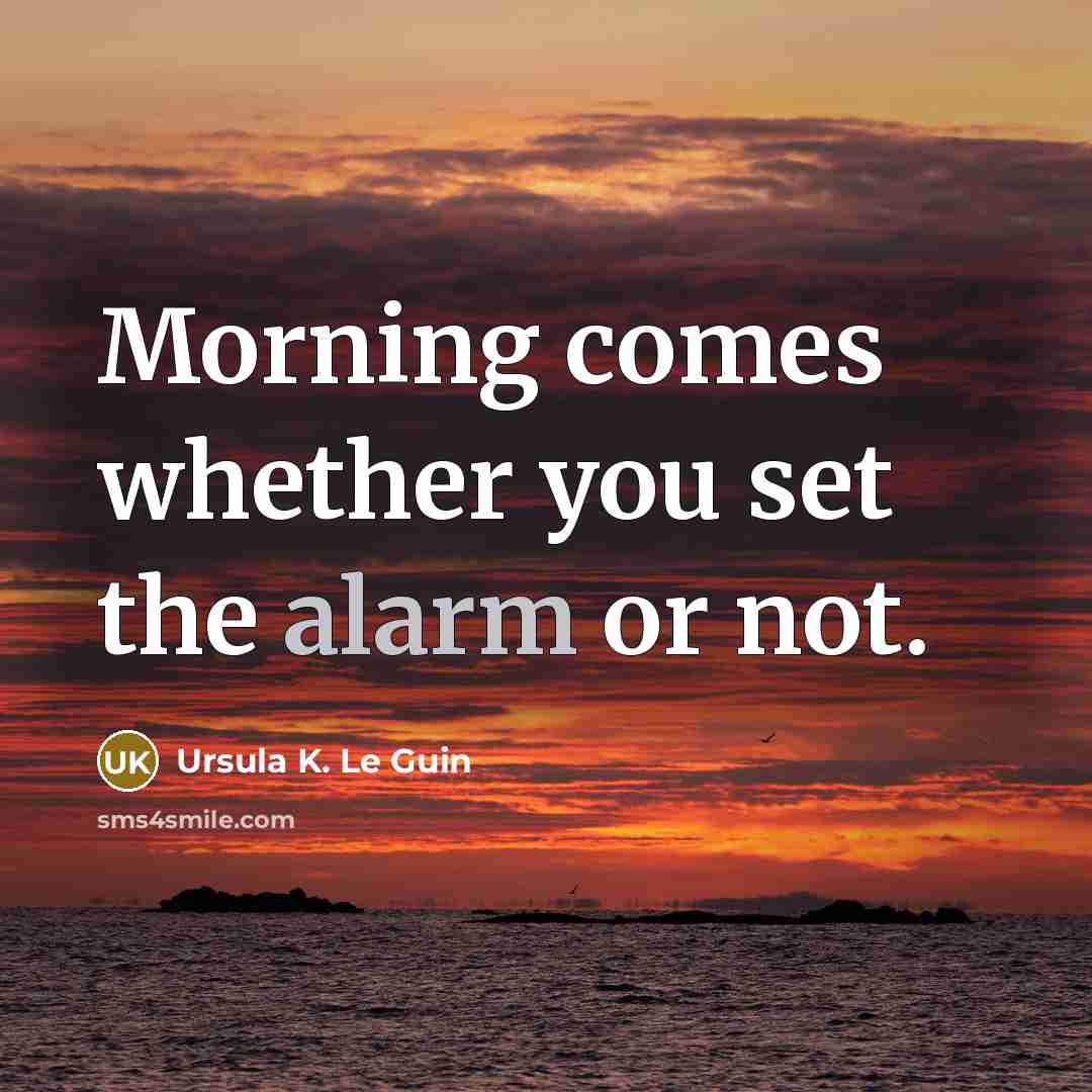 “Morning comes whether you set the alarm or not.…” quote by Ursula K. Le Guin
