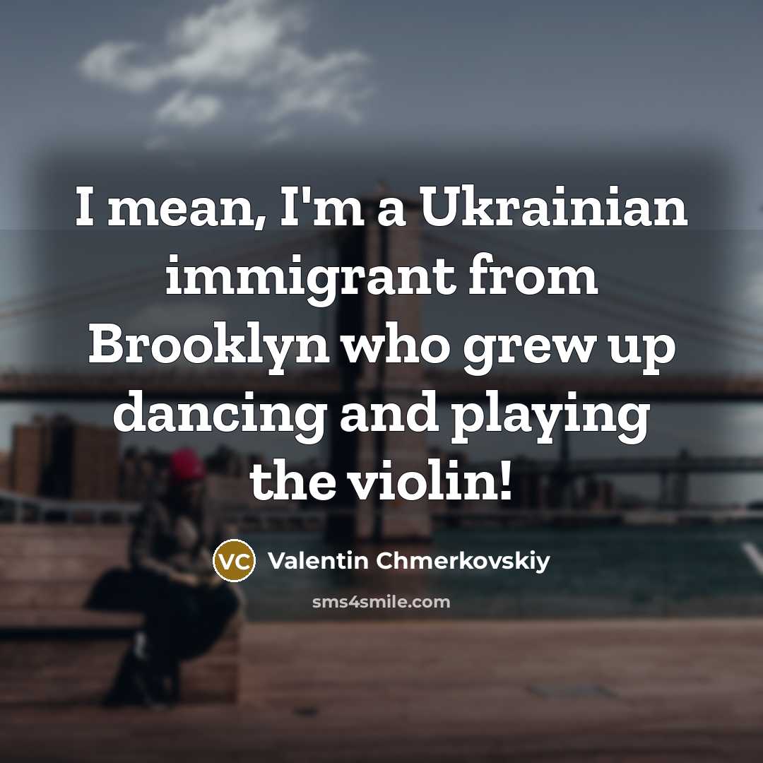 “I mean, I'm a Ukrainian immigrant from Brooklyn who grew…” quote by Valentin Chmerkovskiy