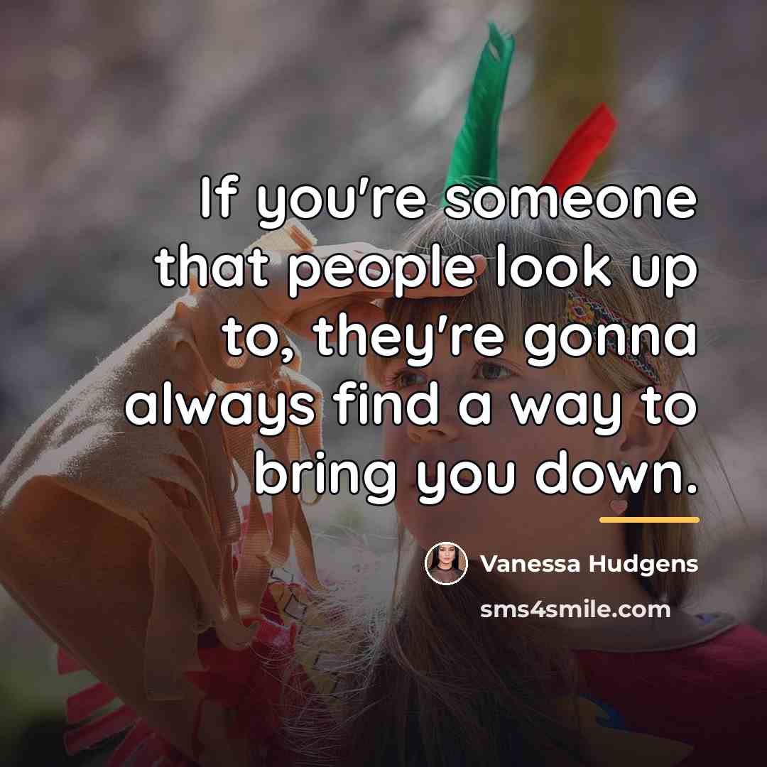 “If you're someone that people look up to, they're gonna…” quote by Vanessa Hudgens