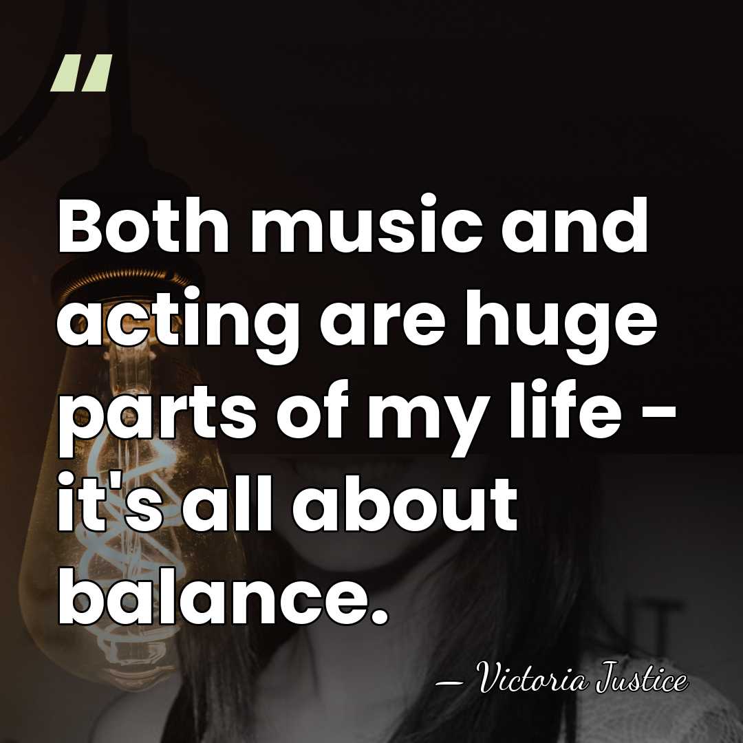 Both music and acting are huge parts of my life - it's&hellip; - Victoria Justice