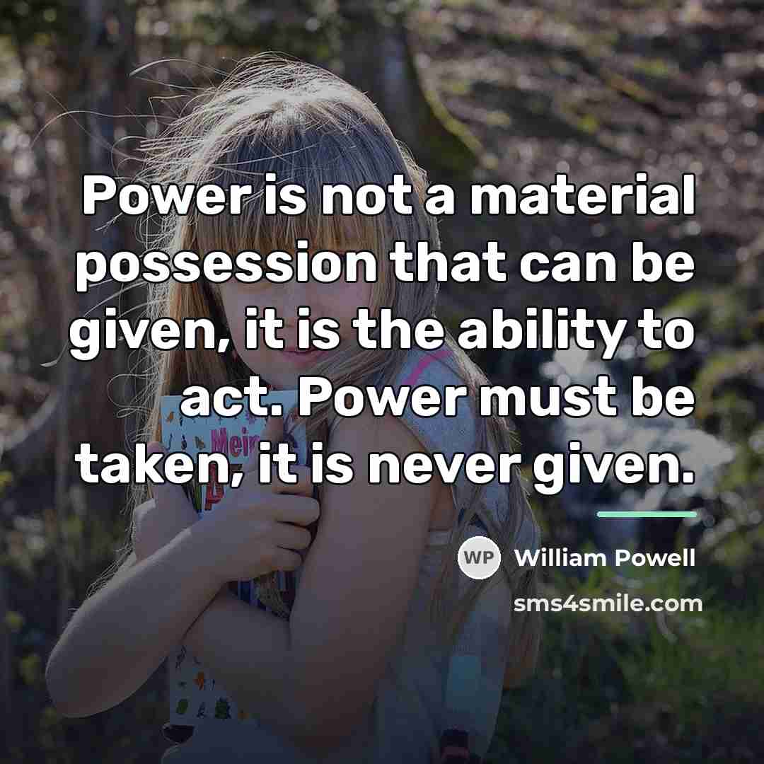 “Power is not a material possession that can be given,…” quote by William Powell