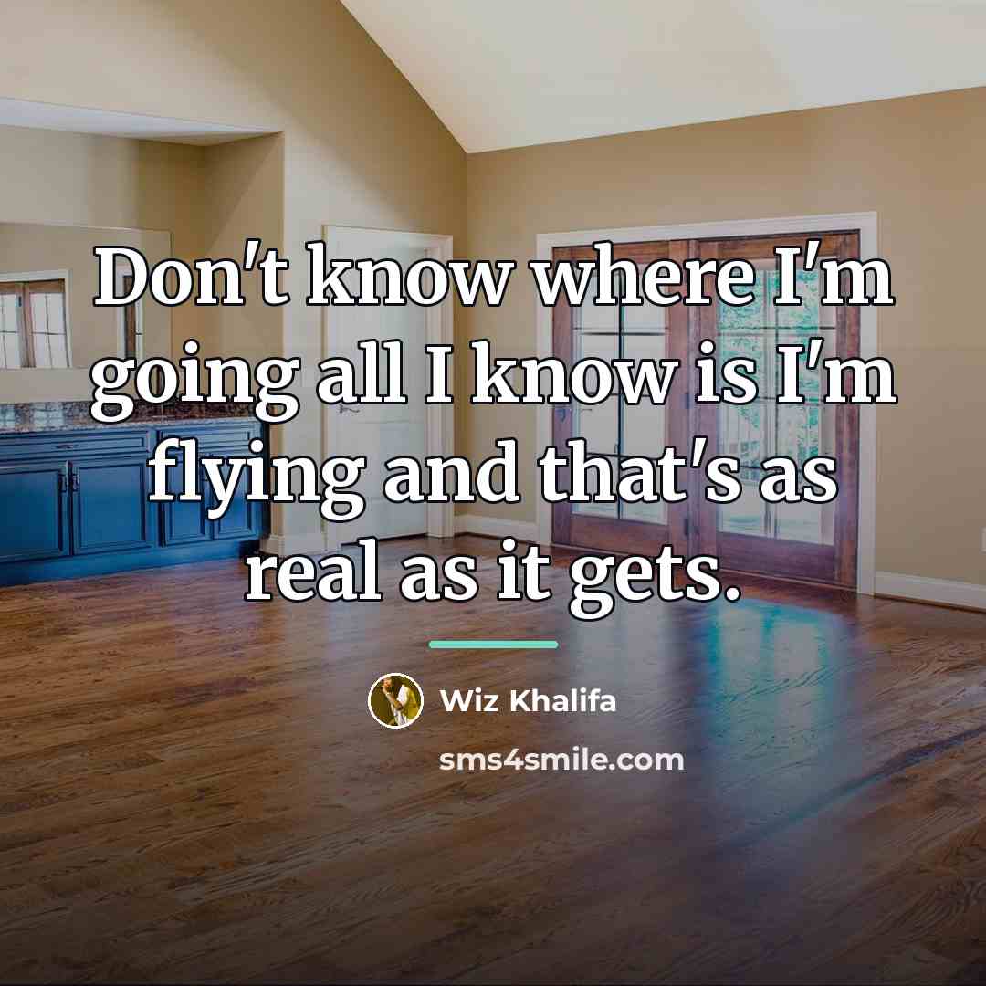 “Don't know where I'm going all I know is I'm…” quote by Wiz Khalifa