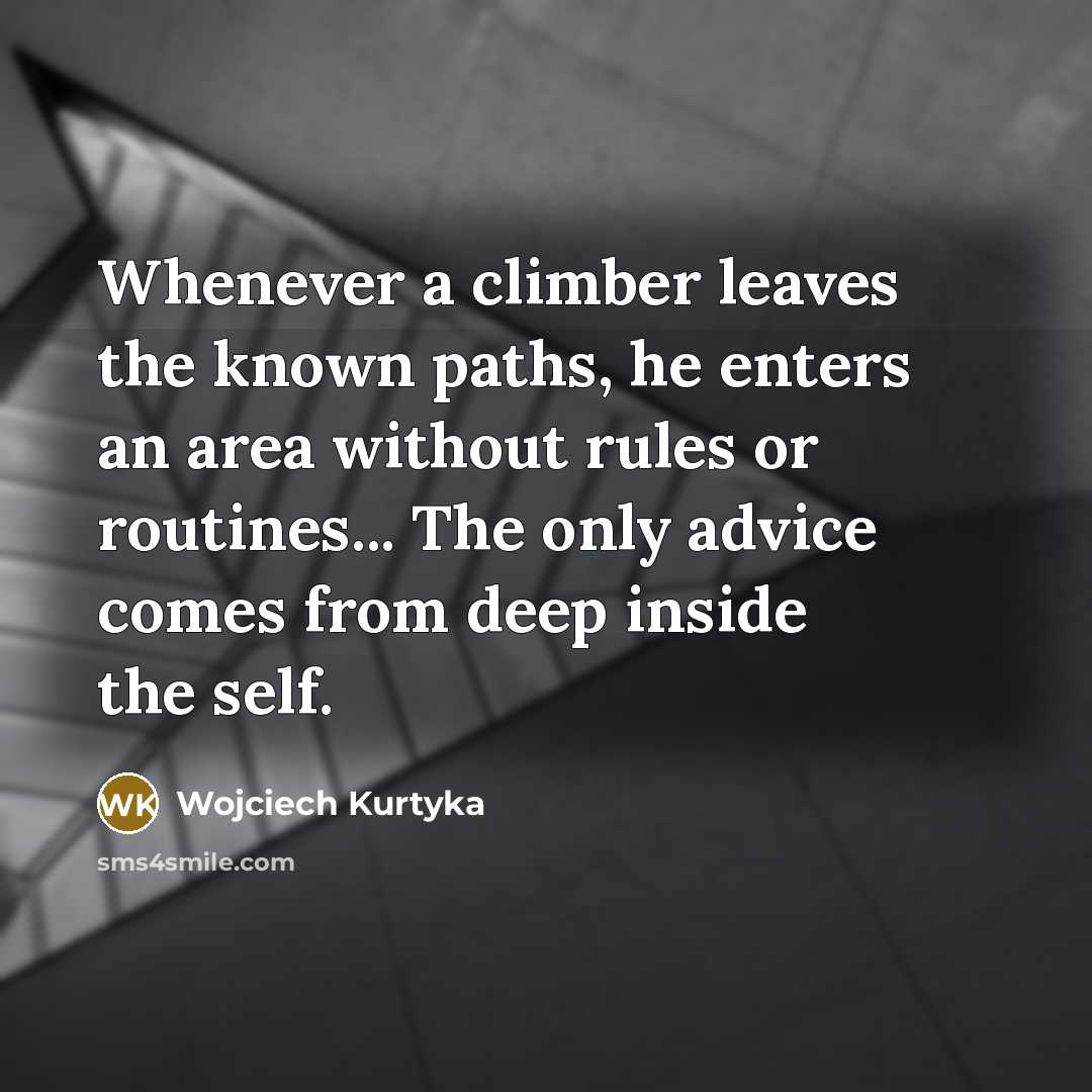 “Whenever a climber leaves the known paths, he enters an…” quote by Wojciech Kurtyka