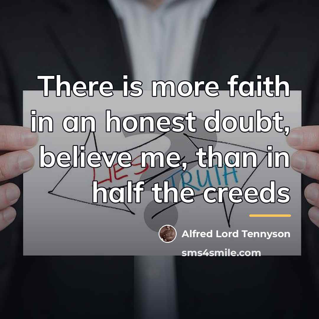 “There is more faith in an honest doubt, believe me,…” quote by Alfred Lord Tennyson