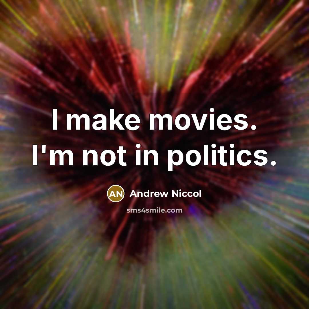“I make movies. I'm not in politics.…” quote by Andrew Niccol