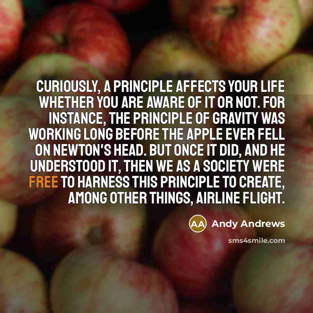 “Curiously, a principle affects your life whether you are aware…” quote by Andy Andrews