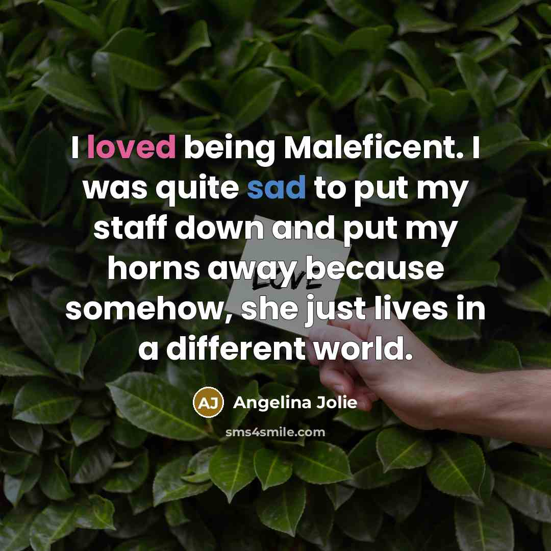 “I loved being Maleficent. I was quite sad to put…” quote by Angelina Jolie