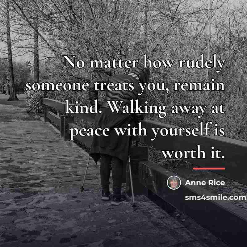 “No matter how rudely someone treats you, remain kind. Walking…” quote by Anne Rice