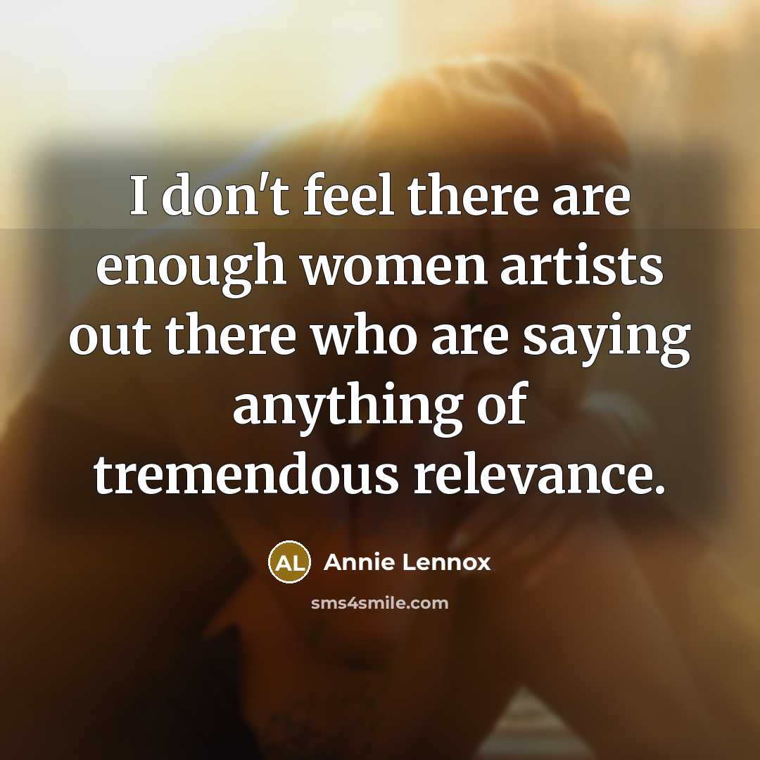 “I don't feel there are enough women artists out there…” quote by Annie Lennox