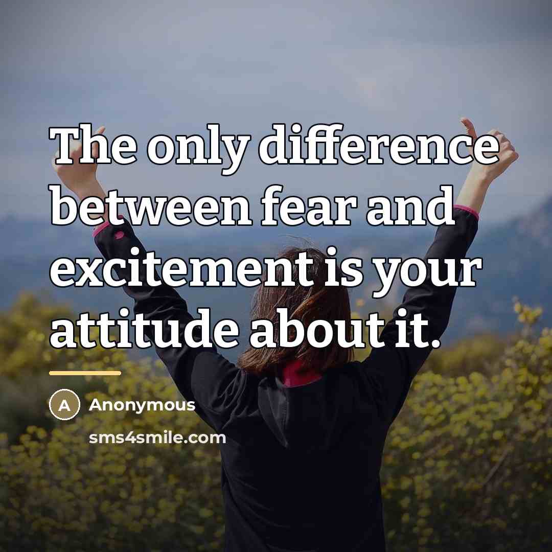 “The only difference between fear and excitement is your attitude…” quote by Anonymous