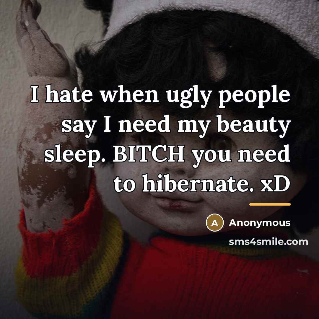 “I hate when ugly people say I need my beauty…” quote by Anonymous