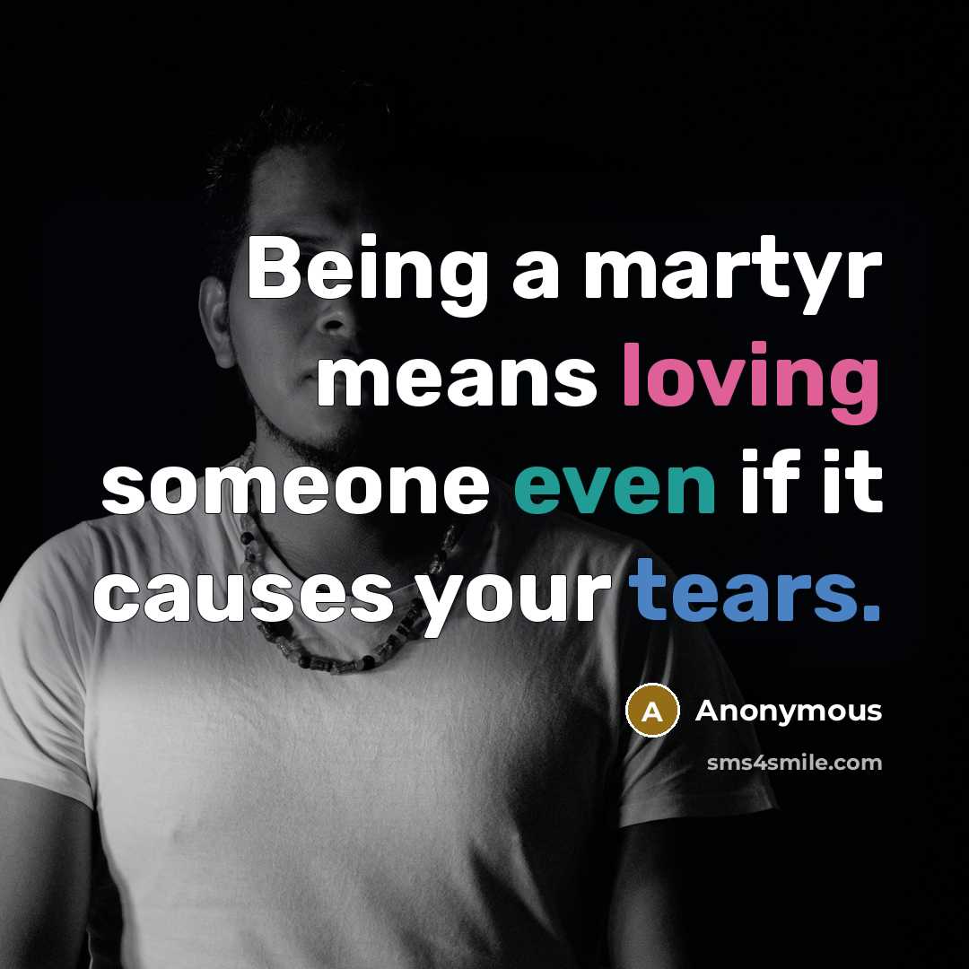 “Being a martyr means loving someone even if it causes…” quote by Anonymous