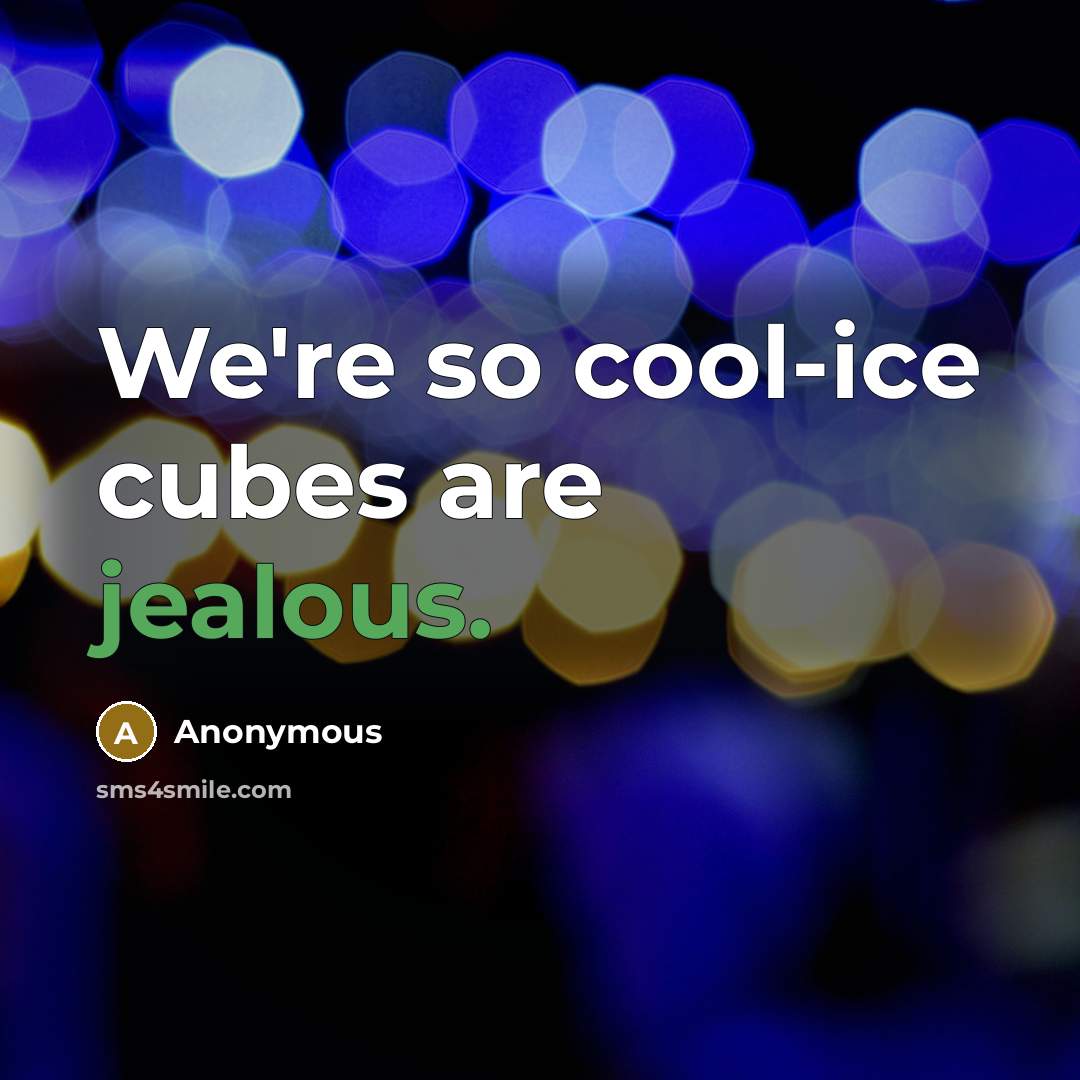 “We're so cool-ice cubes are jealous.…” quote by Anonymous
