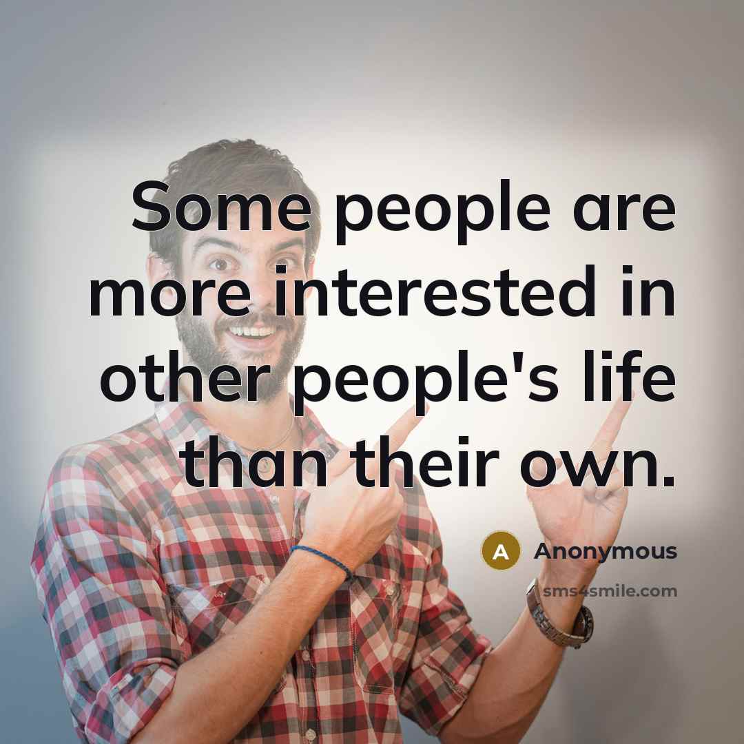 “Some people are more interested in other people's life than…” quote by Anonymous