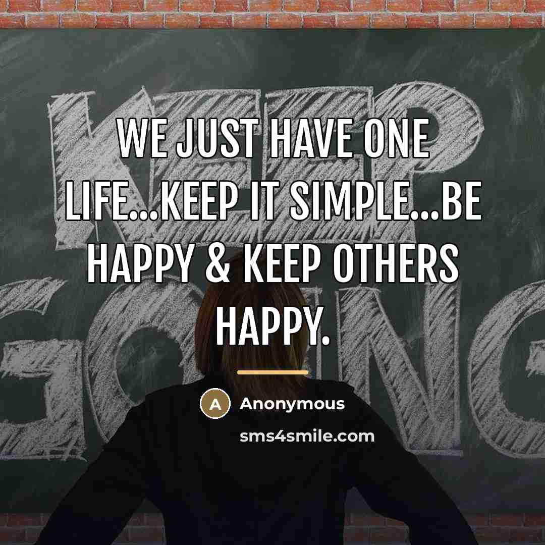 “We just have one life...Keep it simple...Be happy & keep…” quote by Anonymous