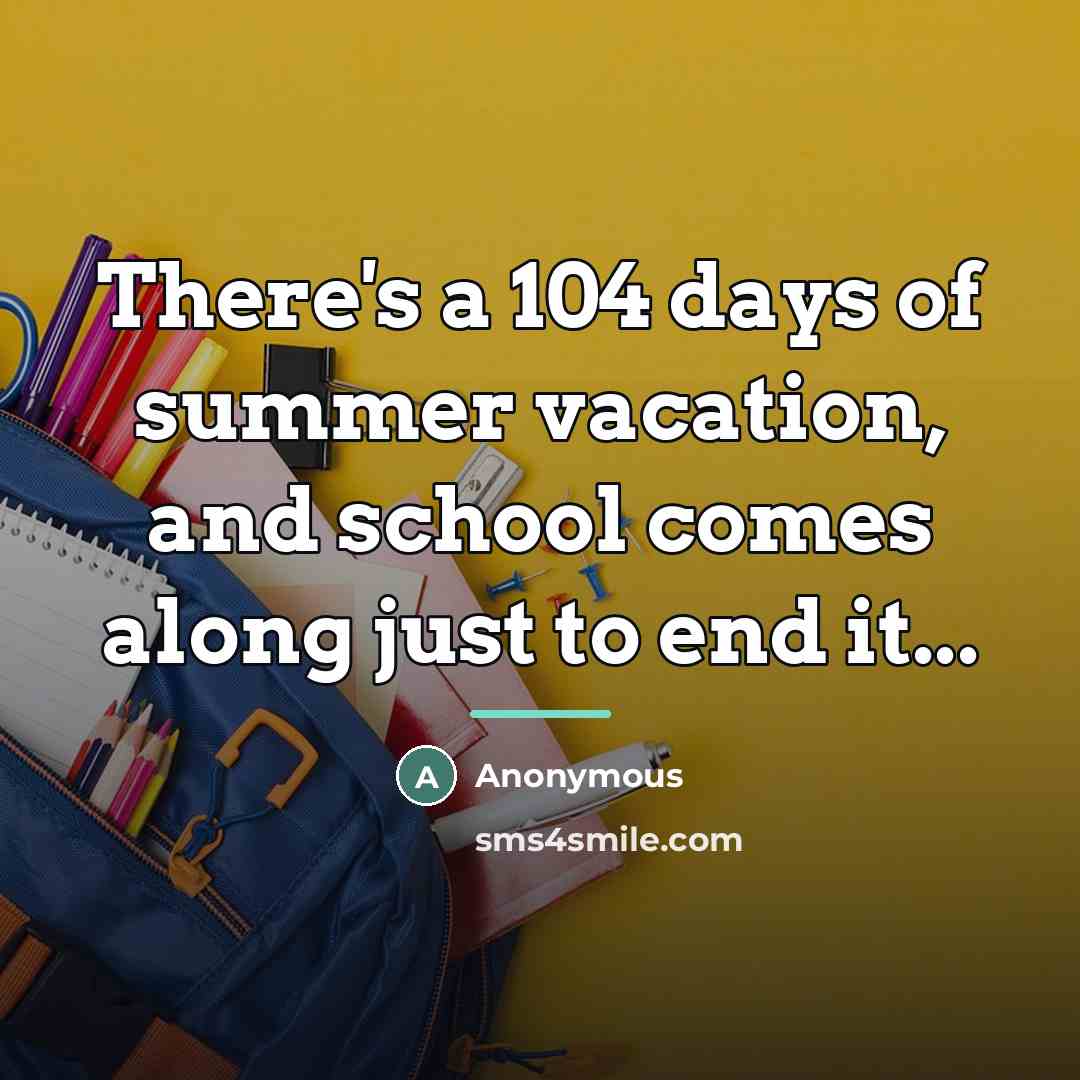 “There's a 104 days of summer vacation, and school comes…” quote by Anonymous