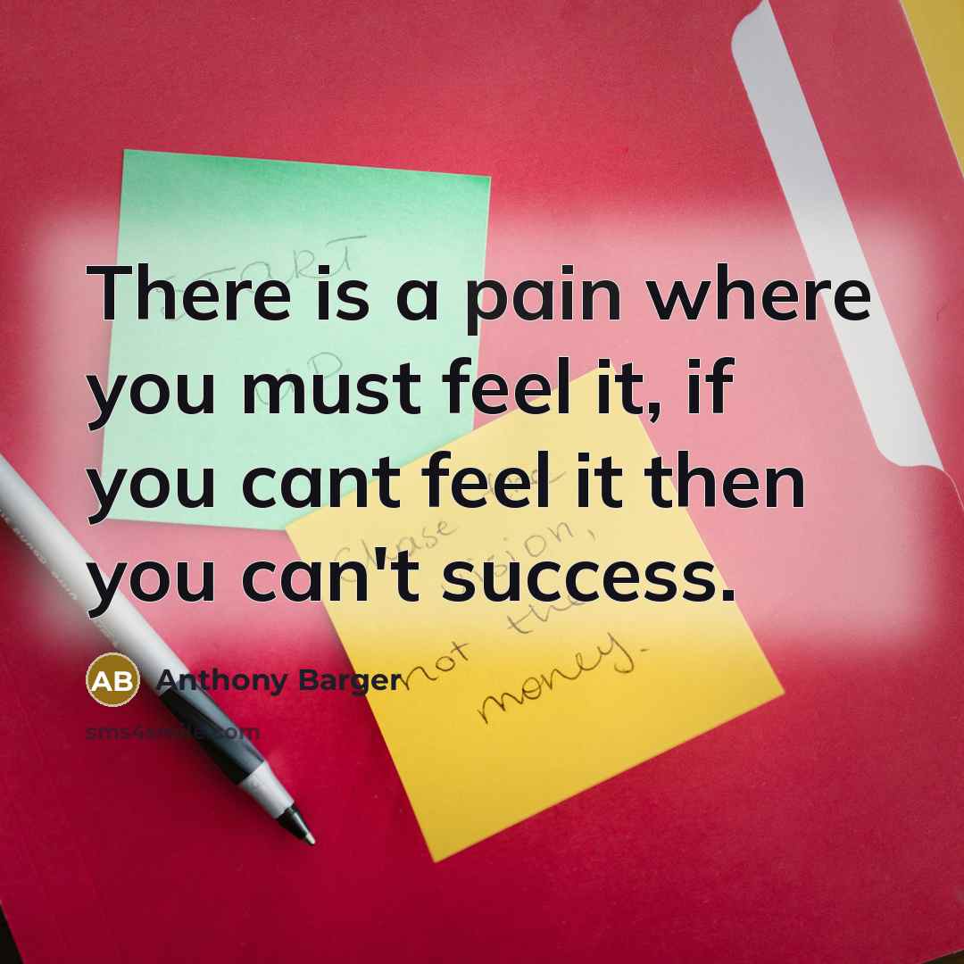 “There is a pain where you must feel it, if…” quote by Anthony Barger