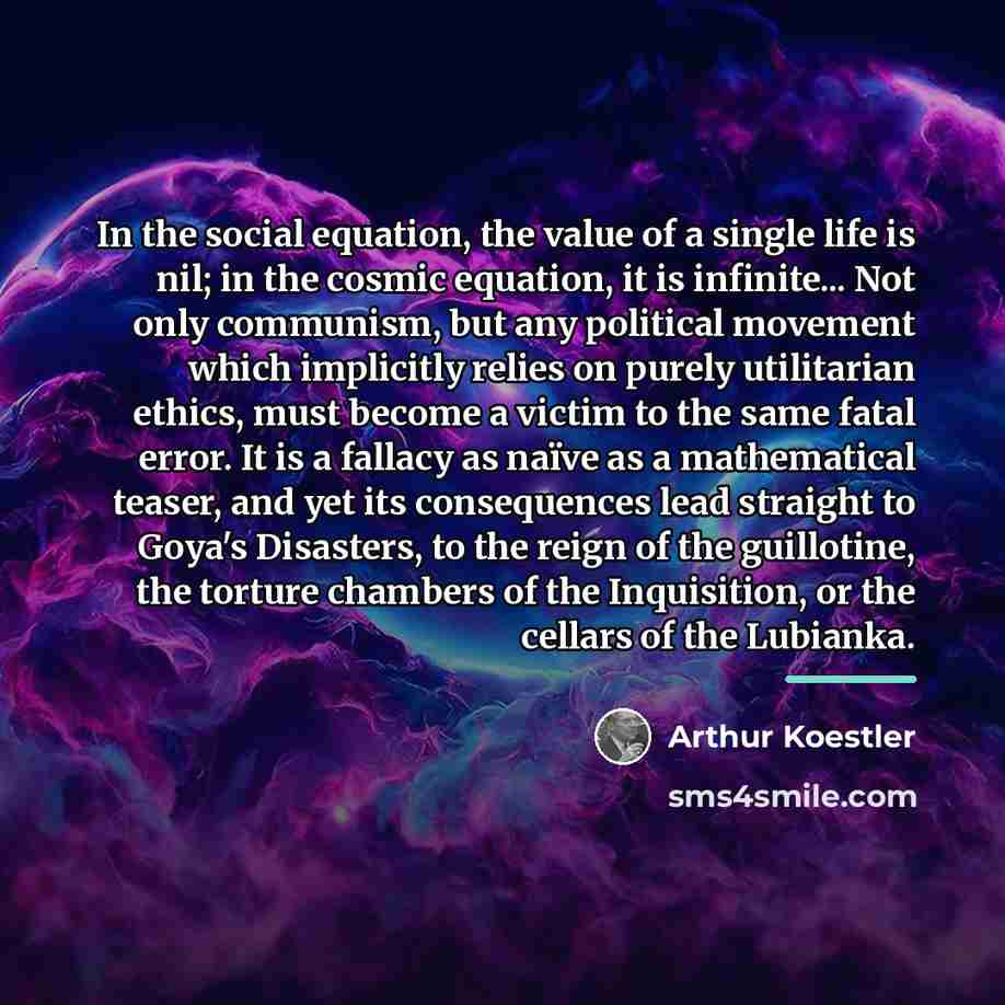 “In the social equation, the value of a single life…” quote by Arthur Koestler