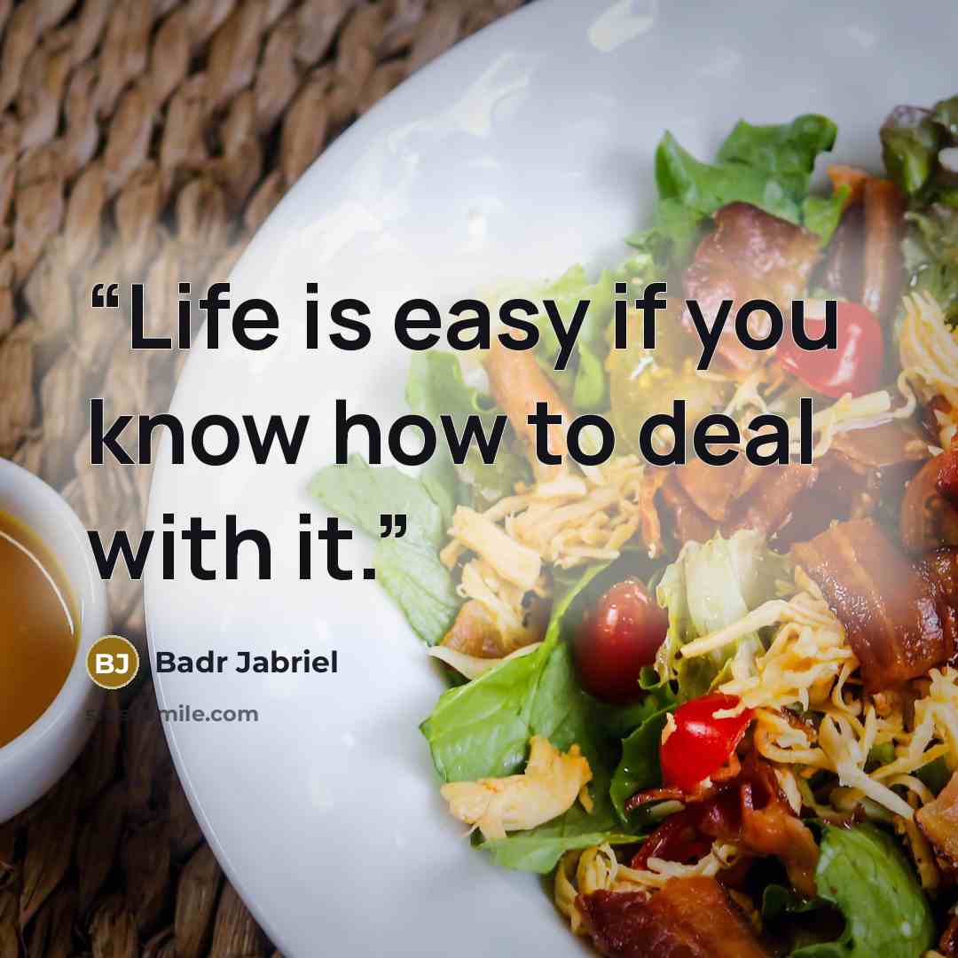 “Life is easy if you know how to deal with it.” quote by Badr Jabriel