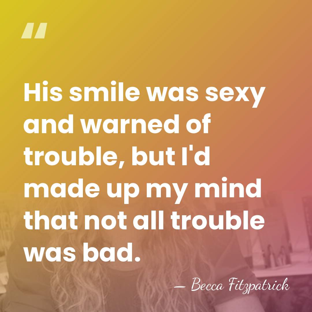 His smile was sexy and warned of trouble, but I'd made up&hellip; - Becca Fitzpatrick