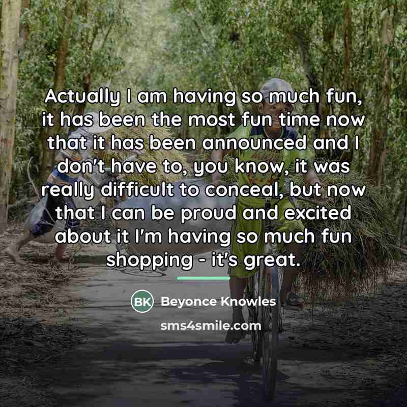 “Actually I am having so much fun, it has been…” quote by Beyonce Knowles