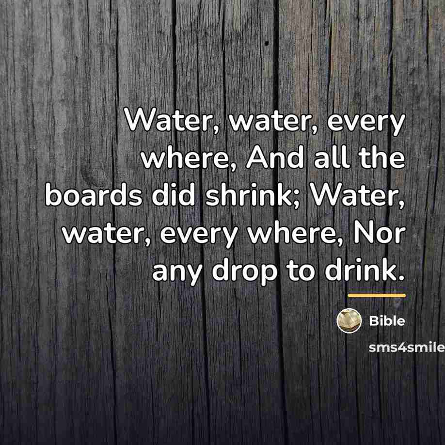 “Water, water, every where, And all the boards did shrink;…” quote by Bible