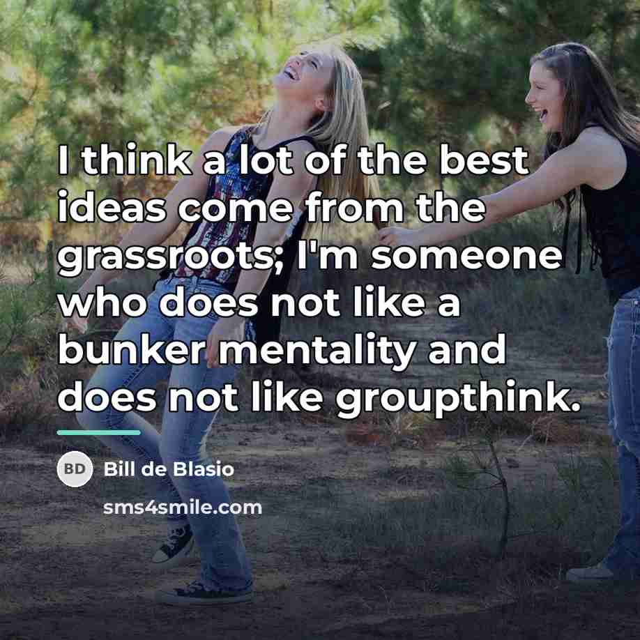 “I think a lot of the best ideas come from…” quote by Bill de Blasio