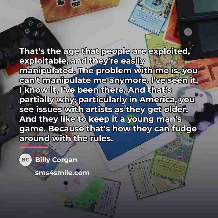 “That's the age that people are exploited, exploitable, and they're…” quote by Billy Corgan