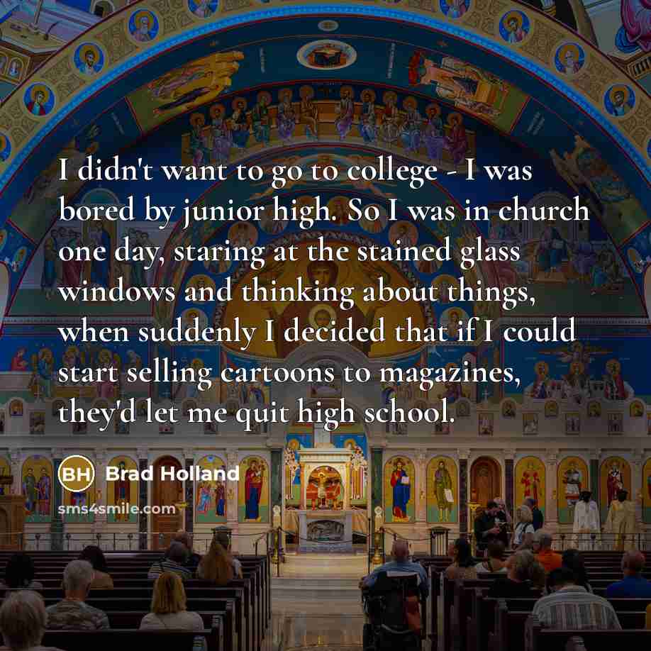 “I didn't want to go to college - I was…” quote by Brad Holland