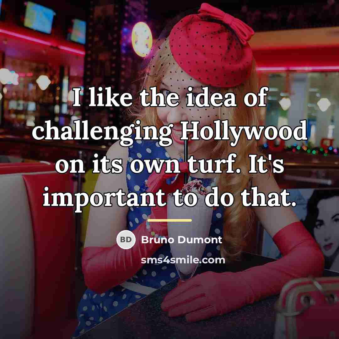 “I like the idea of challenging Hollywood on its own…” quote by Bruno Dumont