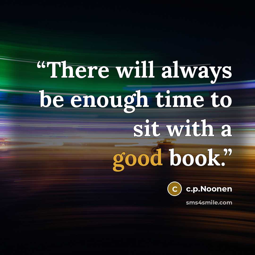 “There will always be enough time to sit with a good book.” quote by c.p.Noonen